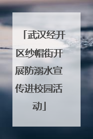 武汉经开区纱帽街开展防溺水宣传进校园活动