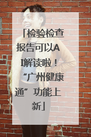 检验检查报告可以AI解读啦！“广州健康通”功能上新