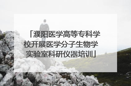 濮阳医学高等专科学校开展医学分子生物学实验室科研仪器培训