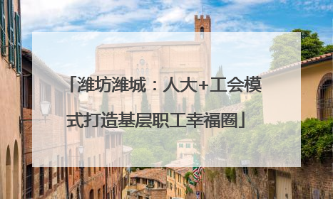 潍坊潍城：人大+工会模式打造基层职工幸福圈