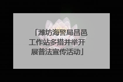 潍坊海警局昌邑工作站多措并举开展普法宣传活动