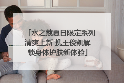 水之蔻夏日限定系列清爽上新 携王俊凯解锁身体护肤新体验