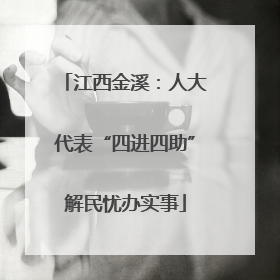 江西金溪：人大代表“四进四助”解民忧办实事