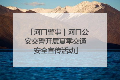 河口警事｜河口公安交警开展夏季交通安全宣传活动