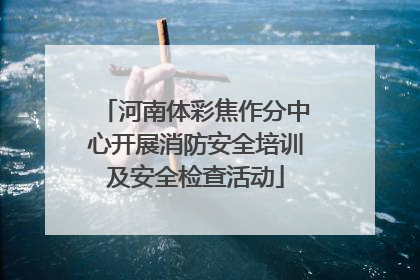河南体彩焦作分中心开展消防安全培训及安全检查活动