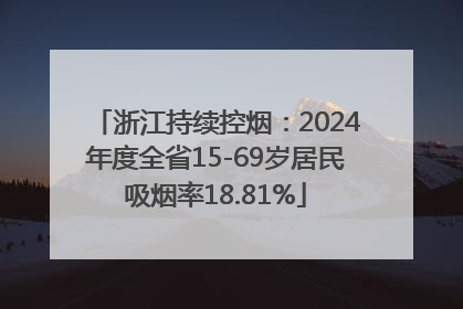 浙江持续控烟：2024年度全省15-69岁居民吸烟率18.81%