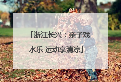 浙江长兴：亲子戏水乐 运动享清凉