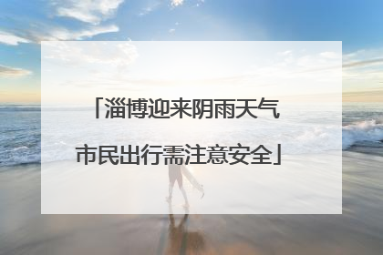 淄博迎来阴雨天气 市民出行需注意安全