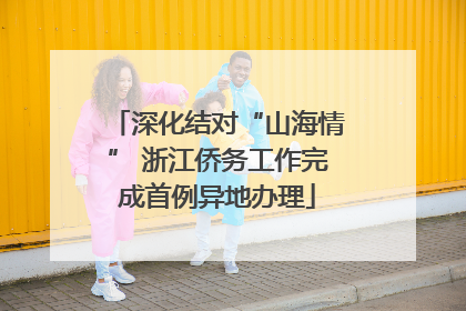 深化结对“山海情” 浙江侨务工作完成首例异地办理