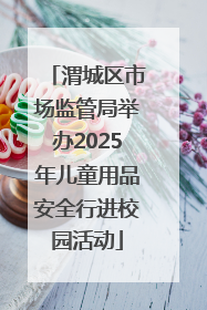 渭城区市场监管局举办2025年儿童用品安全行进校园活动