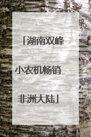 湖南双峰小农机畅销非洲大陆