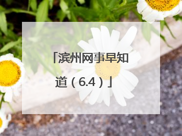 滨州网事早知道（6.4）