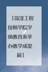 菏泽工程技师学院学前教育系举办教学成果展