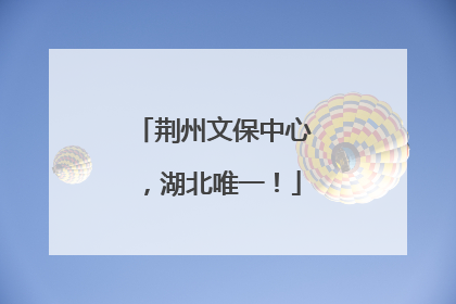 荆州文保中心，湖北唯一！