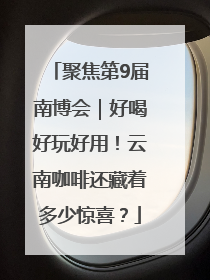 聚焦第9届南博会｜好喝好玩好用！云南咖啡还藏着多少惊喜？