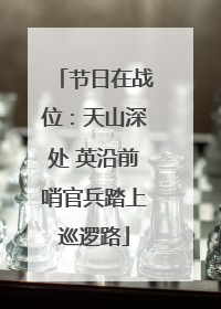 节日在战位：天山深处 英沿前哨官兵踏上巡逻路