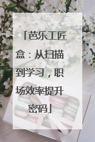 芭乐工匠盒：从扫描到学习，职场效率提升密码