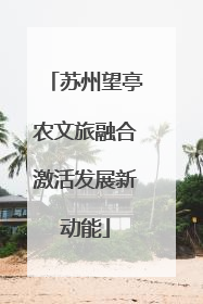 苏州望亭农文旅融合激活发展新动能