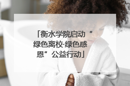 衡水学院启动“绿色离校·绿色感恩”公益行动