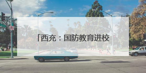 西充：国防教育进校园 厚植少年强国梦