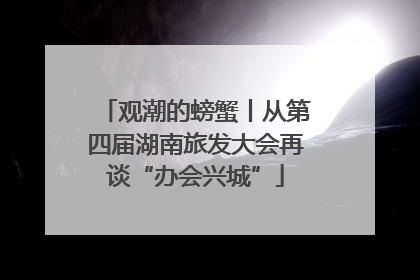 观潮的螃蟹丨从第四届湖南旅发大会再谈“办会兴城”