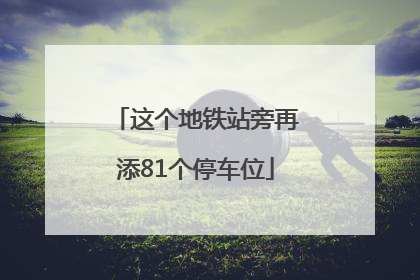 这个地铁站旁再添81个停车位