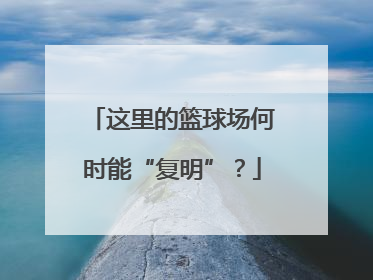 这里的篮球场何时能“复明”？
