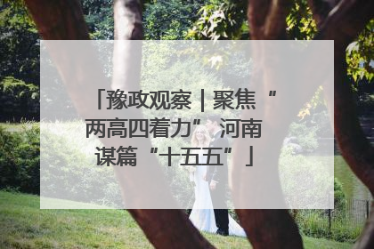豫政观察｜聚焦“两高四着力” 河南谋篇“十五五”