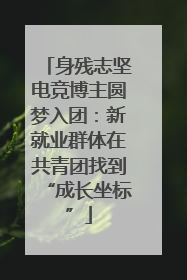 身残志坚电竞博主圆梦入团：新就业群体在共青团找到“成长坐标”