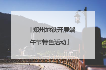 郑州地铁开展端午节特色活动