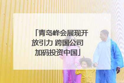 青岛峰会展现开放引力 跨国公司加码投资中国