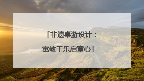 非遗桌游设计：寓教于乐启童心