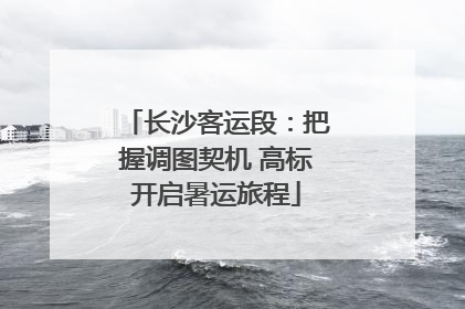 长沙客运段：把握调图契机 高标开启暑运旅程