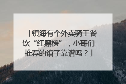 镇海有个外卖骑手餐饮“红黑榜”，小哥们推荐的馆子靠谱吗？