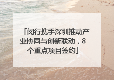 闵行携手深圳推动产业协同与创新联动，8个重点项目签约