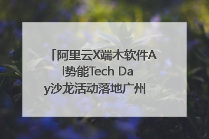 阿里云X端木软件Al势能Tech Day沙龙活动落地广州 邀您共启AI势能