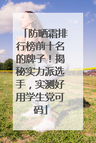 防晒霜排行榜前十名的牌子！揭秘实力派选手，实测好用学生党可码