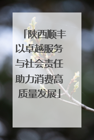 陕西顺丰以卓越服务与社会责任助力消费高质量发展