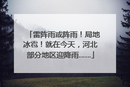 雷阵雨或阵雨！局地冰雹！就在今天，河北部分地区迎降雨……