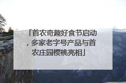 首农奇趣好食节启动，多家老字号产品与首农庄园樱桃亮相