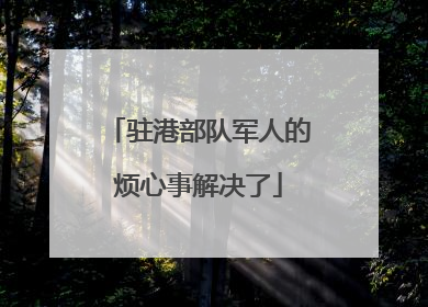 驻港部队军人的烦心事解决了