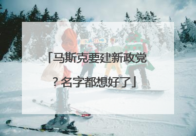 马斯克要建新政党？名字都想好了