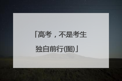 高考，不是考生独自前行(图)