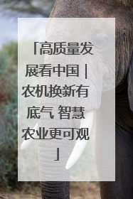 高质量发展看中国｜农机换新有底气 智慧农业更可观