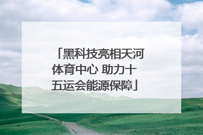 黑科技亮相天河体育中心 助力十五运会能源保障
