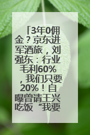 3年0佣金？京东进军酒旅，刘强东：行业毛利60%，我们只要20%！自曝曾请王兴吃饭“我要做外卖了”