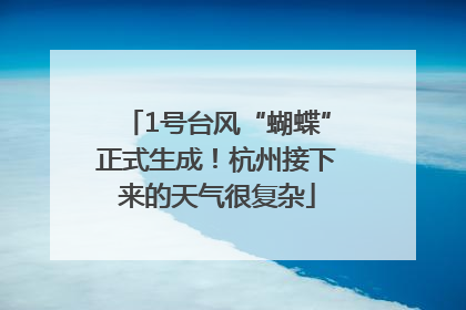 1号台风“蝴蝶”正式生成！杭州接下来的天气很复杂