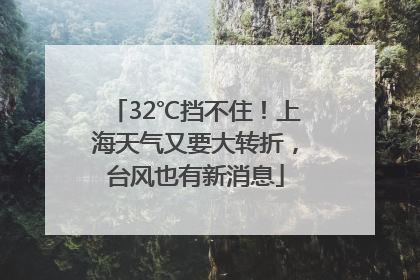 32℃挡不住！上海天气又要大转折，台风也有新消息