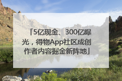 5亿现金、300亿曝光，得物App社区成创作者内容掘金新阵地
