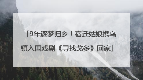 9年逐梦归乡！宿迁姑娘携乌镇入围戏剧《寻找戈多》回家